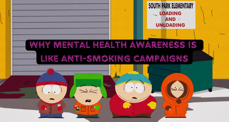 Why Mental Health Awareness Is Like Anti-Smoking Campaigns